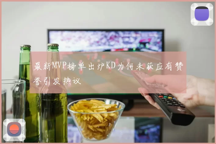 最新MVP榜单出炉KD为何未获应有赞誉引发热议