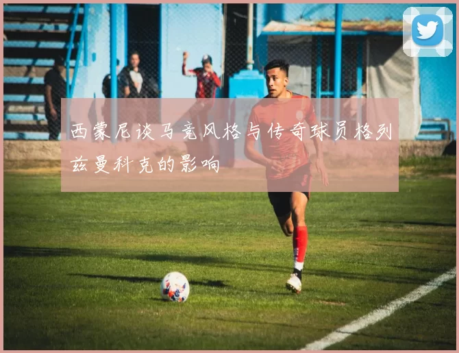 西蒙尼谈马竞风格与传奇球员格列兹曼科克的影响