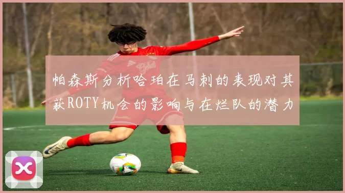 帕森斯分析哈珀在马刺的表现对其获ROTY机会的影响与在烂队的潜力
