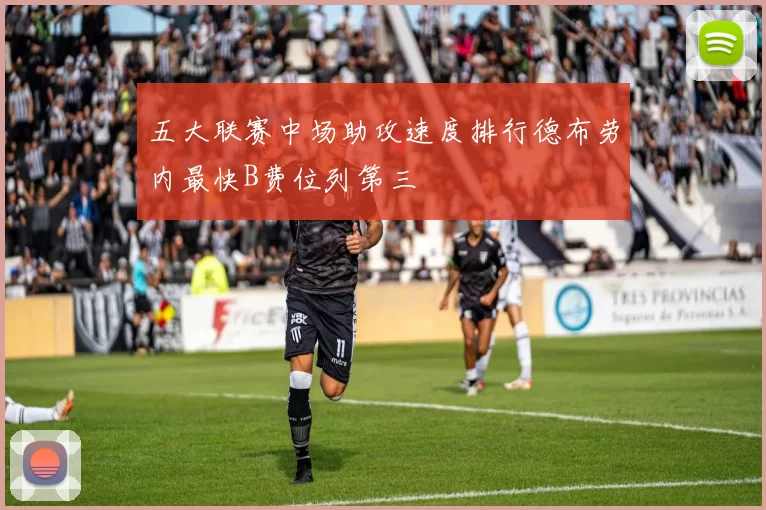 五大联赛中场助攻速度排行德布劳内最快B费位列第三